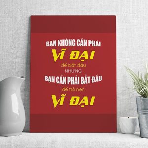 Bạn không cần phải vĩ đại để bắt đầu nhưng bạn cần phải bắt đầu để trở nên vĩ đại