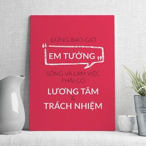 Đừng bao giờ em tưởng sống là làm việc phải có lương tâm và trách nhiệm