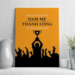 hãy cứ theo đuổi đam mê thành công sẽ theo đuổi bạn