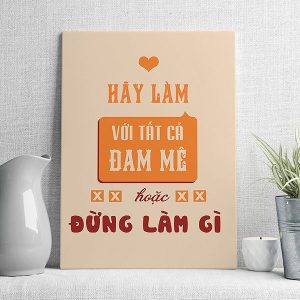 Hãy làm với tất cả đam mê hoặc đừng làm gì