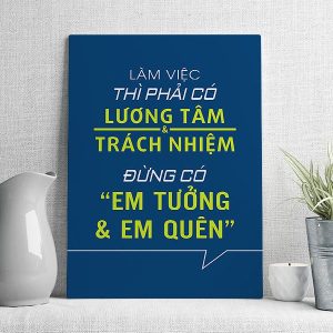 làm việc thì phải có lương tâm và trách nhiệm đừng có em tưởng & em quên
