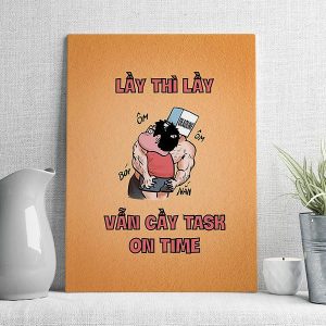 Lầy thì lấy vẫn cầy task on time