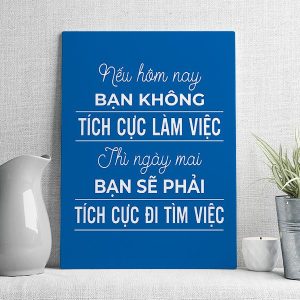 Nếu hôm nay bạn không tích cực làm việc thì ngày mai bạn sẽ phải tích cực đi tìm việc mẫu 2