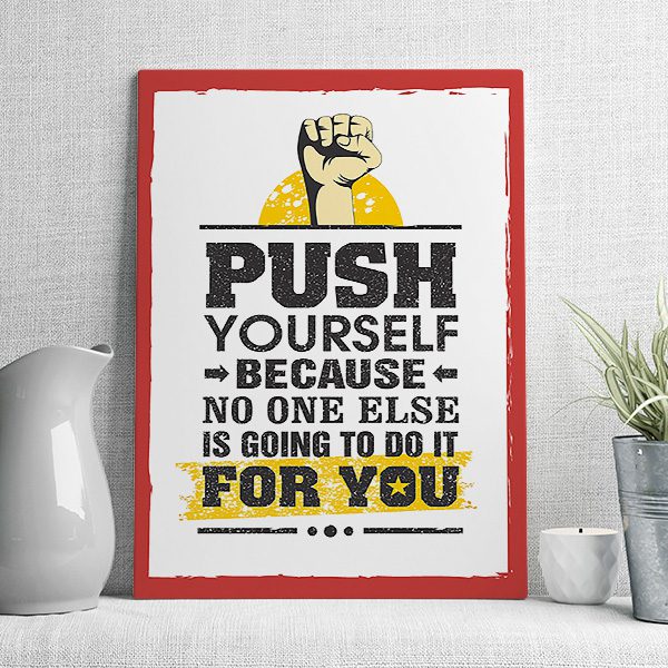 Push yourself because no one rlse is going to do it for you