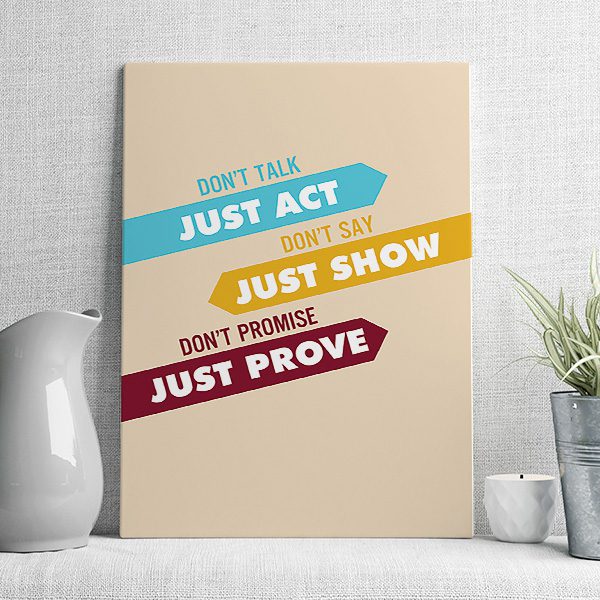 don't just act don't say just show don't promise just prove