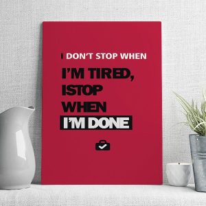 I don't stop when I'm tired istop when I'm done