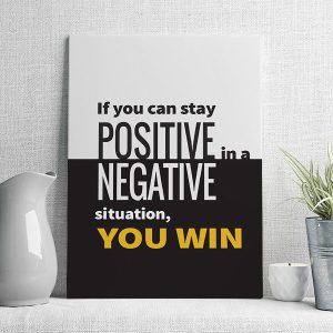 if you can stay positive in an negative situation you win
