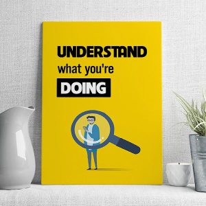 understand what you're doing