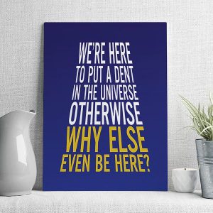 we're here to put a dent in the universe otherwise why else even be here